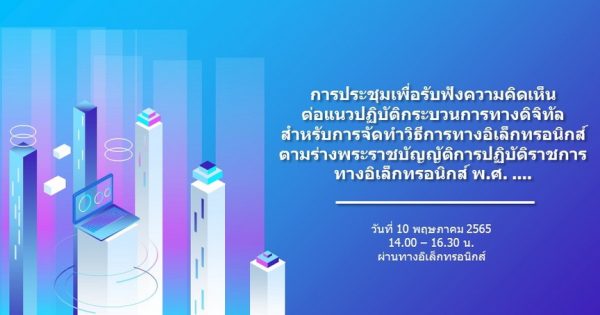 การประชุมเพื่อรับฟังความคิดเห็นต่อแนวปฏิบัติกระบวนการทางดิจิทัลสำหรับการจัดทำวิธีการทางอิเล็กทรอนิกส์ตามร่างพระราชบัญญัติการปฏิบัติราชการทางอิเล็กทรอนิกส์ พ.ศ. ….