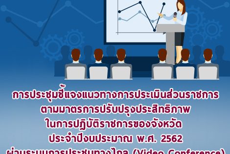 การประชุมชี้แจงแนวทางการประเมินส่วนราชการตามมาตรการปรับปรุงประสิทธิภาพ ในการปฏิบัติราชการของจังหวัด ประจำปีงบประมาณ พ.ศ. 2562 ผ่านระบบการประชุมทางไกล (Video Conference)