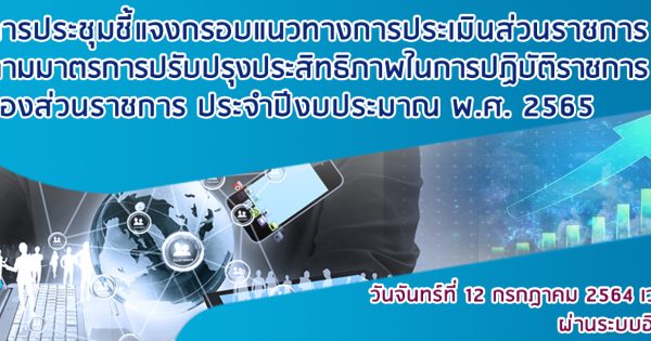 การประชุมชี้แจงกรอบแนวทางการประเมินส่วนราชการตามมาตรการปรับปรุงประสิทธิภาพ ในการปฏิบัติราชการของส่วนราชการ ประจำปีงบประมาณ พ.ศ. 2565 วันจันทร์ที่ 12 กรกฎาคม 2564 เวลา 13.30 น. ผ่านระบบอิเล็กทรอนิกส์